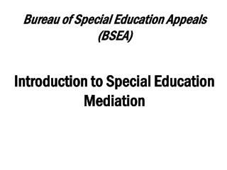 Bureau of Special Education Appeals (BSEA) Introduction to Special Education Mediation