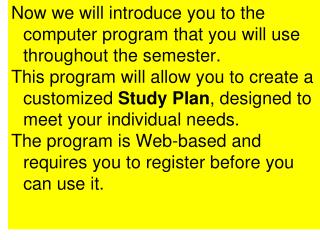 Now we will introduce you to the computer program that you will use throughout the semester .