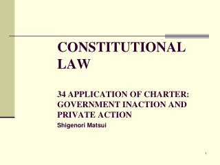 CONSTITUTIONAL LAW 34 APPLICATION OF CHARTER: GOVERNMENT INACTION AND PRIVATE ACTION