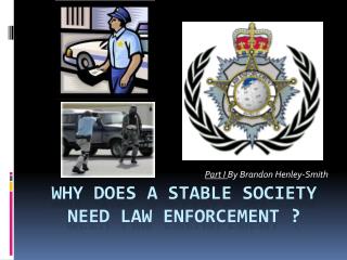 Why does a stable society need law enforcement ?