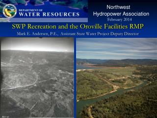 SWP Recreation and the Oroville Facilities RMP Mark E. Andersen, P.E., Assistant State Water Project Deputy Director