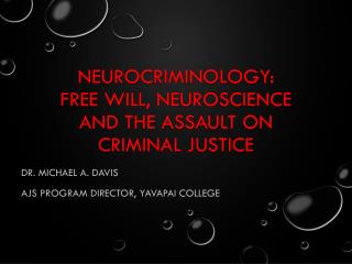 NEUROCRIMINOLOGY: FREE WILL, NEUROSCIENCE AND THE ASSAULT ON CRIMINAL JUSTICE