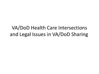 VA/ DoD Health Care Intersections and Legal Issues in VA/DoD Sharing