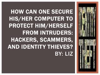 How can one secure his/her computer to protect him/herself from INTRUDERS: hackers, scammers, and identity thieves? By