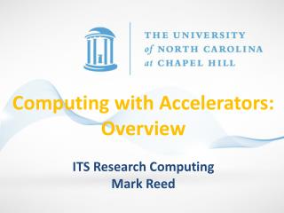 Computing with Accelerators: Overview ITS Research Computing Mark Reed
