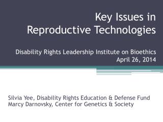 Key Issues in Reproductive Technologies Disability Rights Leadership Institute on Bioethics April 26, 2014