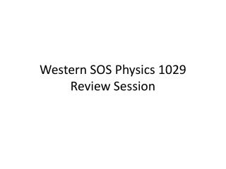 Western SOS Physics 1029 Review Session