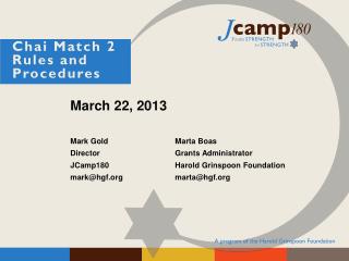 March 22, 2013 Mark Gold		Marta Boas Director		 	Grants Administrator JCamp180		Harold Grinspoon Foundation mark@hgf.o