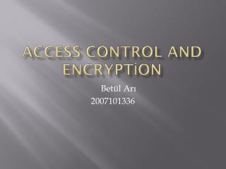 ACCESS CONTROL AND ENCRYPT?ON