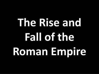 The Rise and Fall of the Roman Empire