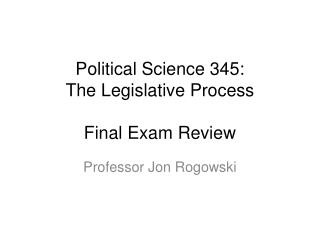 Political Science 345: The Legislative Process Final Exam Review