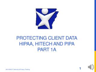 Protecting Client Data HIPAA, HITECH and PIPA Part 1A