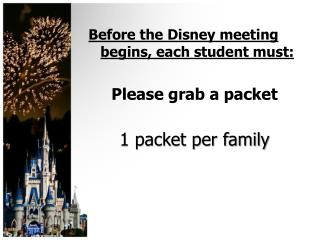 Before the Disney meeting begins, each student must: Please grab a packet 1 packet per family