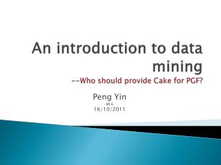 An introduction to data mining --Who should provide Cake for PGF?
