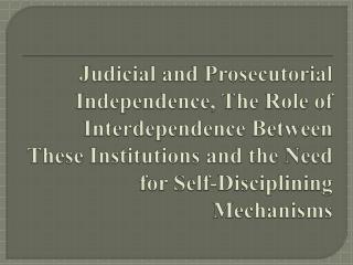 Judicial and Prosecutorial Independence, The Role of Interdependence Between These Institutions and the Need for Self-Di