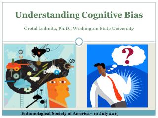 Understanding Cognitive Bias Gretal Leibnitz, Ph.D., Washington State University