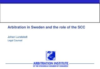 Arbitration in Sweden and the role of the SCC Johan Lundstedt Legal Counsel