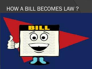 HOW A BILL BECOMES LAW ?