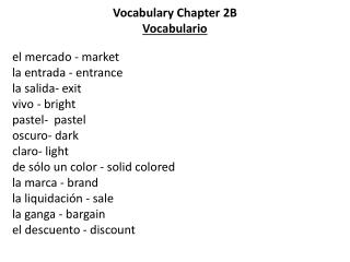 Vocabulary Chapter 2B Vocabulario el mercado - market la entrada - entrance la salida- exit vivo - bright pastel-