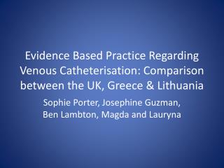 Evidence Based P ractice R egarding Venous C atheterisation: C omparison between the UK, Greece &amp; Lithuania