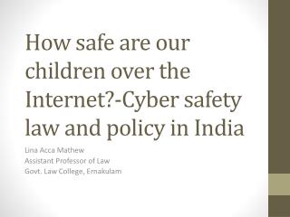 How safe are our children over the Internet?-Cyber safety law and policy in India