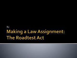 Making a Law Assignment: The Roadtest Act