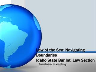 Law of the Sea: Navigating Boundaries Idaho State Bar Int. Law Section