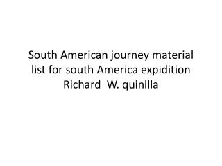 South American journey material list for south A merica expidition Richard W. quinilla