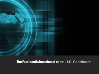 The Fourteenth Amendment to the U.S. Constitution