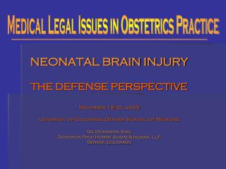 NEONATAL BRAIN INJURY THE DEFENSE PERSPECTIVE November 19-20, 2009 University of Colorado Denver School of Medicine Gil