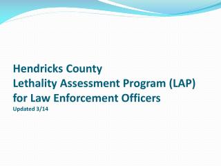 Hendricks County Lethality Assessment Program (LAP) for Law Enforcement Officers Updated 3/14