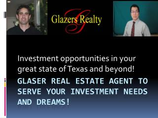 Glaser real estate agent to serve your investment needs and dreams!