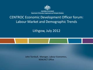 CENTROC Economic Development Officer forum: Labour Market and Demographic Trends Lithgow, July 2012