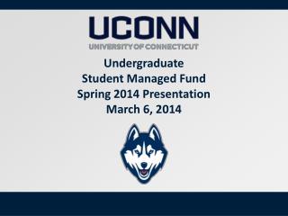 Undergraduate Student Managed Fund Spring 2014 Presentation March 6, 2014
