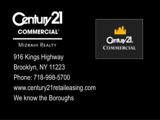 916 Kings Highway Brooklyn, NY 11223 Phone: 718-998-5700 www.century21retaileasing.com We know the Boroughs