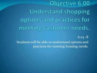 Objective 6.00 Understand shopping options and practices for meeting customer needs.