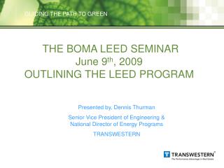 THE BOMA LEED SEMINAR June 9 th , 2009 OUTLINING THE LEED PROGRAM