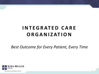 Integrated Care OrganizatioN Best Outcome for Every Patient, Every Time