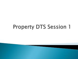 Property DTS Session 1