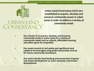 Urban Land Conservancy (ULC) was established to acquire, develop and preserve community assets in urban areas in order t