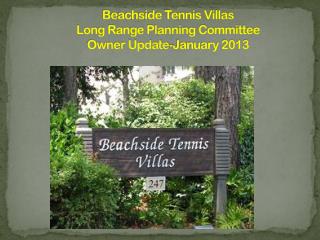 Beachside Tennis Villas Long Range Planning Committee Owner Update-January 2013