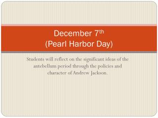 December 7 th (Pearl Harbor Day)
