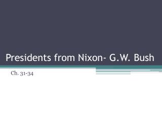 Presidents from Nixon- G.W. Bush