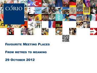 Favourite Meeting Places From metres to meaning 29 October 2012