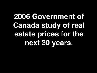 2006 Government of Canada study of real estate prices for the next 30 years.