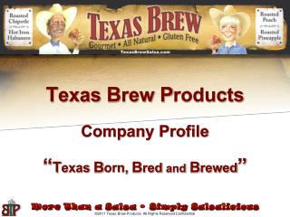 T exas B rew P roducts Company Profile “ T exas B orn, B red and B rewed ”