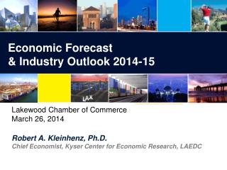 Robert A. Kleinhenz, Ph.D. Chief Economist, Kyser Center for Economic Research, LAEDC
