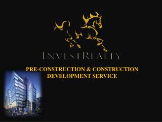PRE-CONSTRUCTION &amp; CONSTRUCTION DEVELOPMENT SERVICE