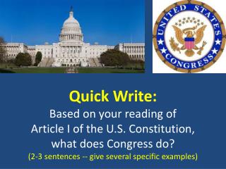 Quick Write: Based on your reading of Article I of the U.S. Constitution, what does Congress do? ( 2-3 sentences --