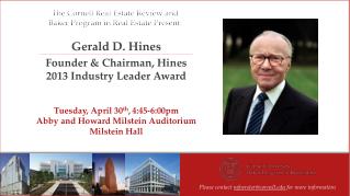 Gerald D. Hines Founder &amp; Chairman, Hines 2013 Industry Leader Award Tuesday, April 30 th , 4:45-6:00pm Abby and Ho